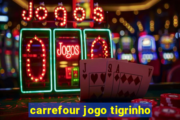 carrefour jogo tigrinho